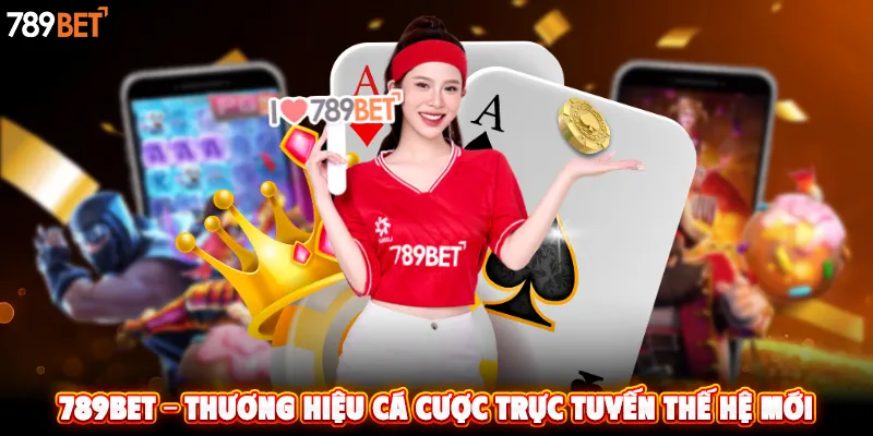789BET – Thương hiệu cá cược trực tuyến thế hệ mới