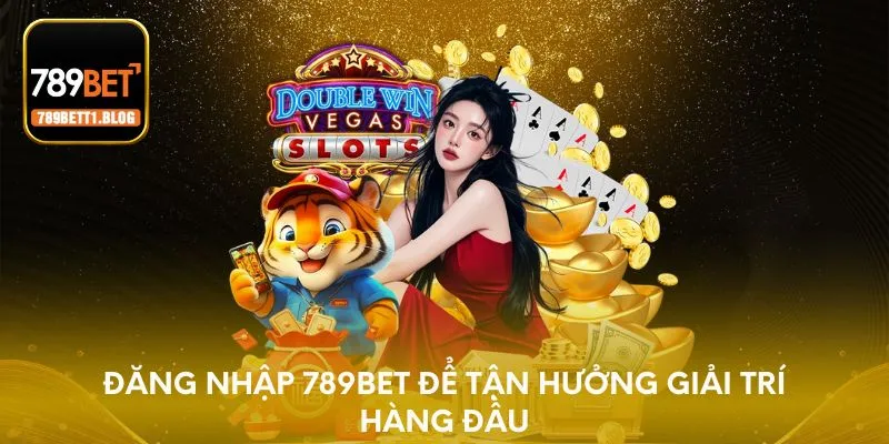 Đăng nhập 789BET để tận hưởng giải trí hàng đầu