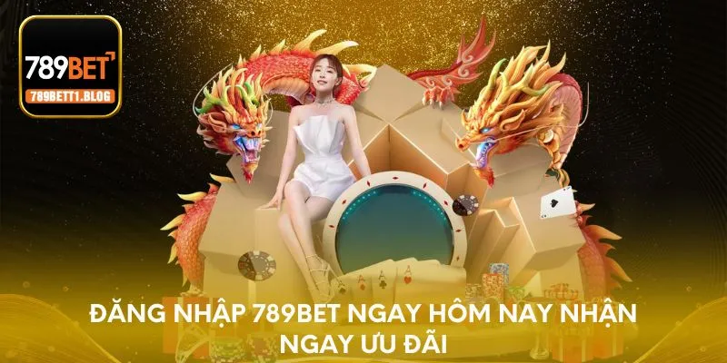 Đăng nhập 789BET ngay hôm nay nhận ngay ưu đãi