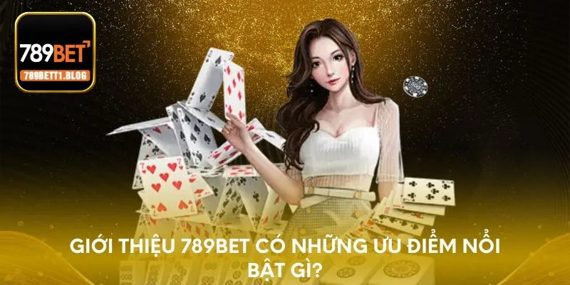 Giới thiệu 789BET có những ưu điểm nổi bật gì?