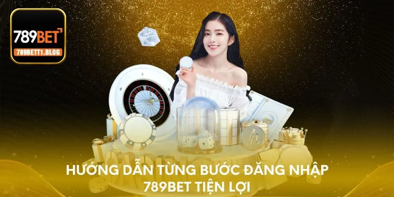 Hướng dẫn từng bước đăng nhập 789BET tiện lợi