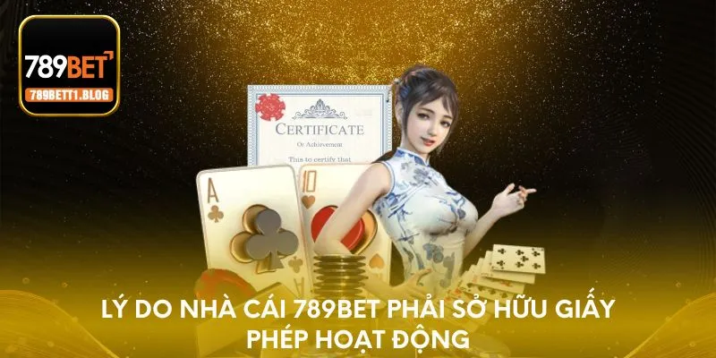 Lý do nhà cái 789BET phải sở hữu giấy phép hoạt động