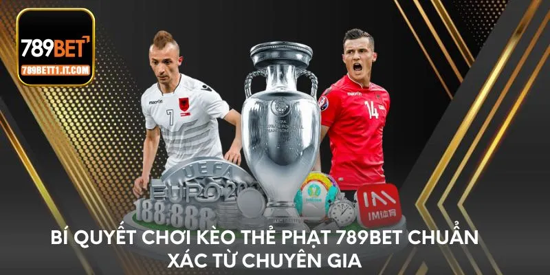 Bí quyết chơi kèo thẻ phạt 789BET chuẩn xác từ chuyên gia