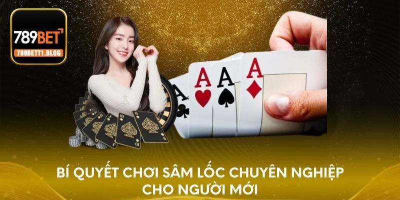 Bí quyết chơi Sâm Lốc chuyên nghiệp cho người mới