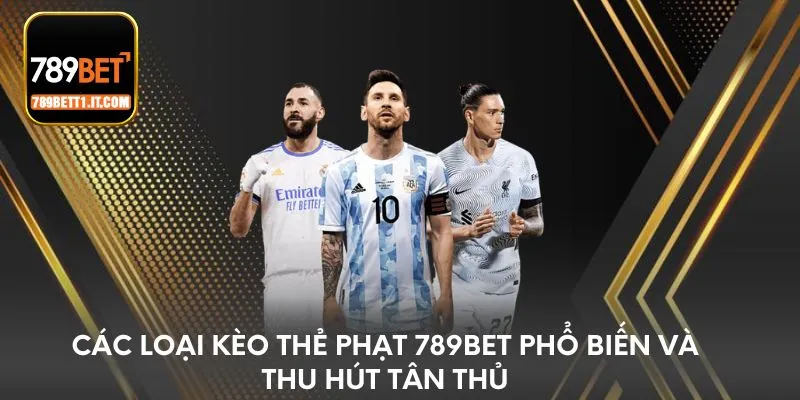 Các loại kèo thẻ phạt 789BET phổ biến và thu hút tân thủ