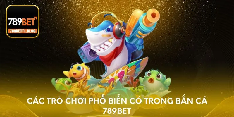Các trò chơi phổ biến có trong bắn cá 789BET