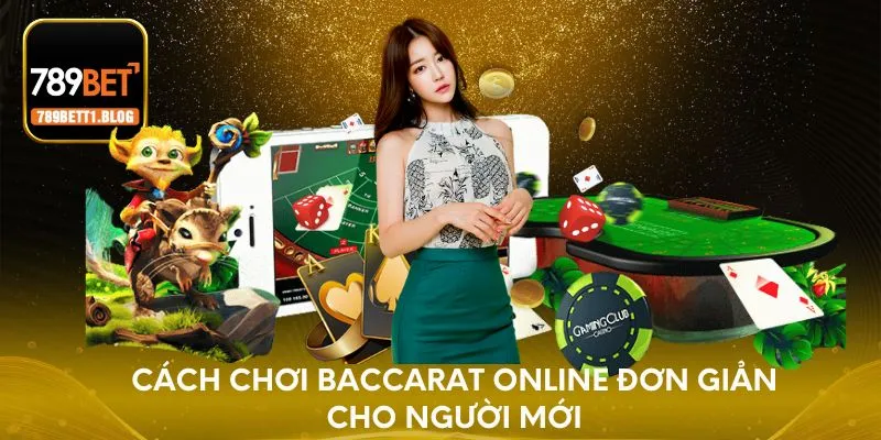 Cách chơi Baccarat Online đơn giản cho người mới