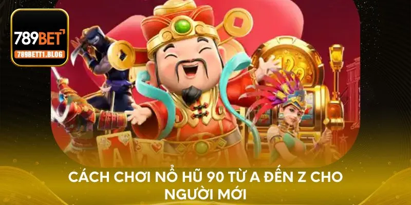Cách chơi Nổ Hũ 90 từ A đến Z cho người mới