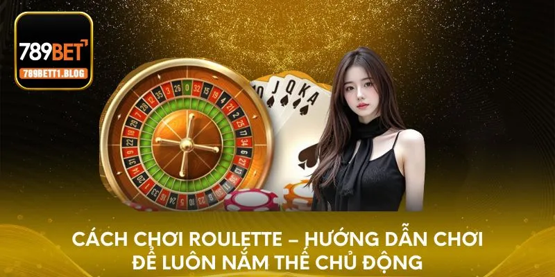 Cách Chơi Roulette - Bí Quyết Làm Chủ Mọi Cuộc Chơi