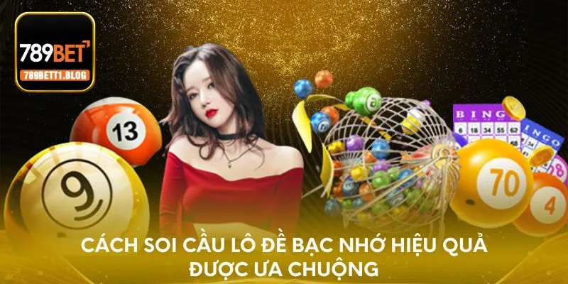 Cách soi cầu lô đề bạc nhớ hiệu quả được ưa chuộng