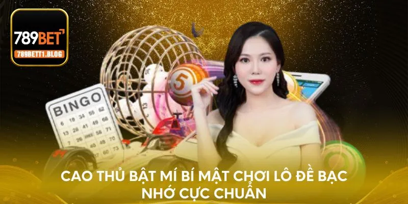 Cao thủ bật mí bí mật chơi lô đề bạc nhớ cực chuẩn