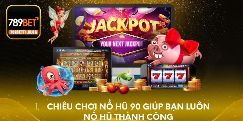 Chiêu chơi Nổ Hũ 90 giúp bạn luôn nổ hũ thành công