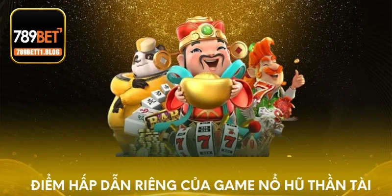 Điểm hấp dẫn riêng của game Nổ Hũ Thần Tài