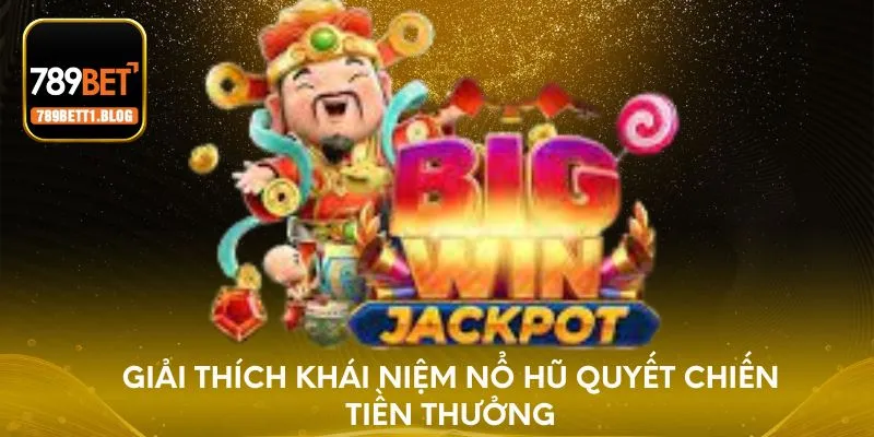 Giải thích khái niệm nổ hũ Quyết Chiến tiền thưởng