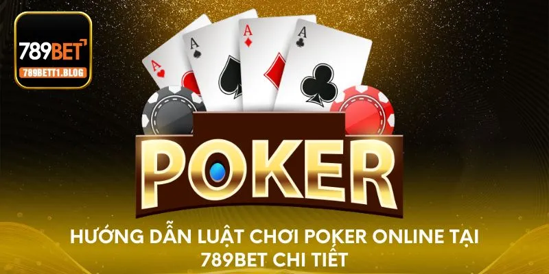 Hướng dẫn luật chơi Poker online tại 789BET chi tiết