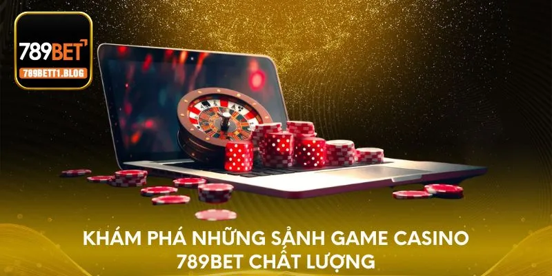 Khám phá những sảnh game casino 789BET chất lượng