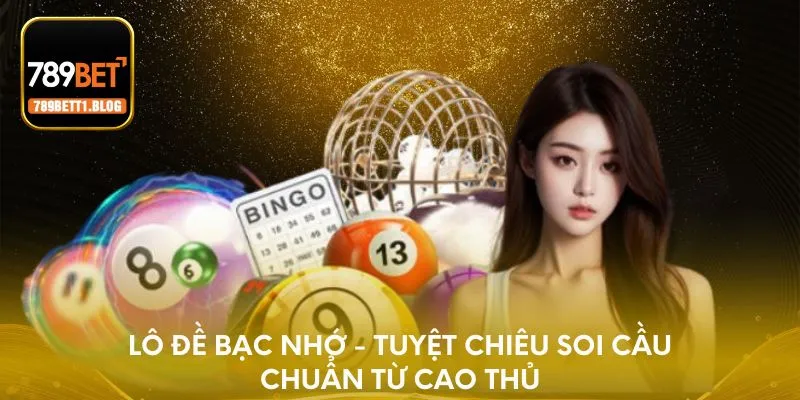 Lô đề bạc nhớ - Tuyệt chiêu soi cầu chuẩn từ cao thủ