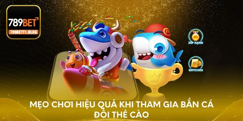 Mẹo chơi hiệu quả khi tham gia bắn cá đổi thẻ cào