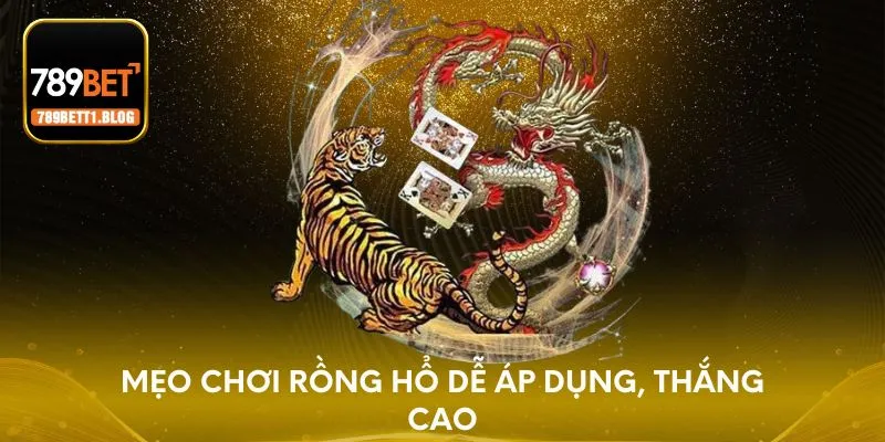 Mẹo chơi Rồng Hổ dễ áp dụng, thắng cao