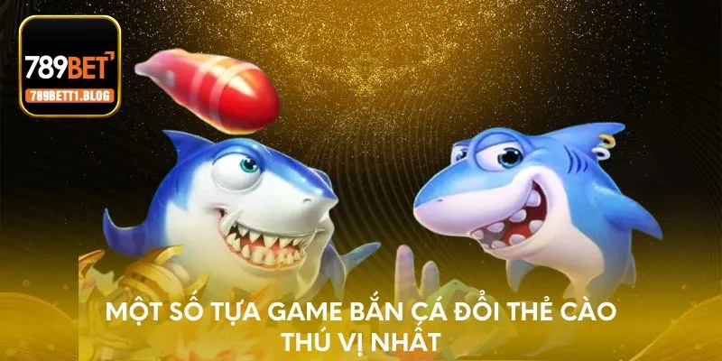 Một số tựa game bắn cá đổi thẻ cào thú vị nhất