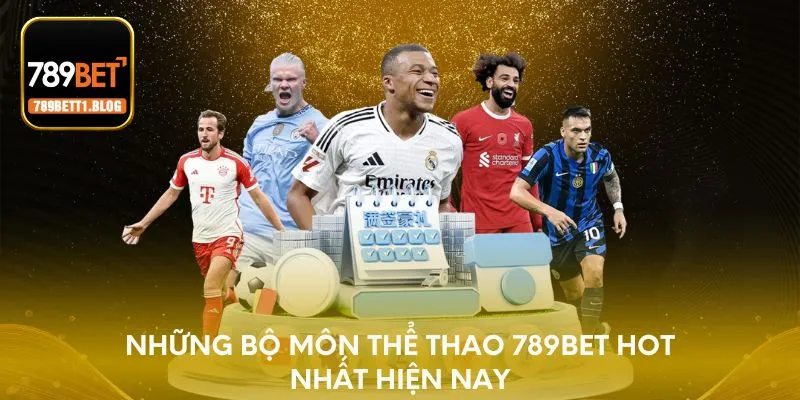 Những bộ môn thể thao 789BET hot nhất hiện nay