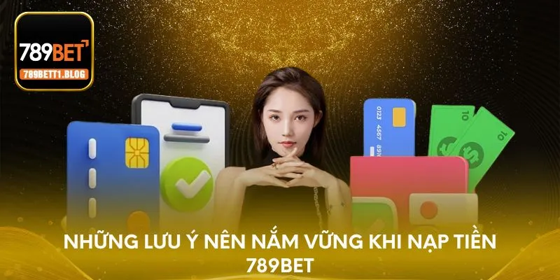 Những lưu ý nên nắm vững khi nạp tiền 789BET