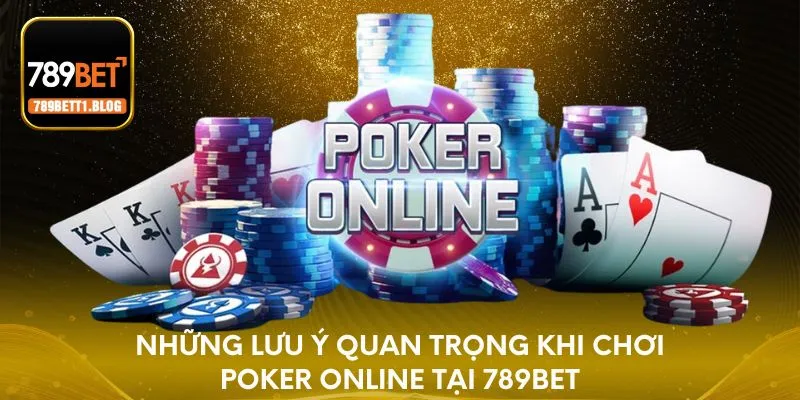 Những lưu ý quan trọng khi chơi Poker online tại 789BET