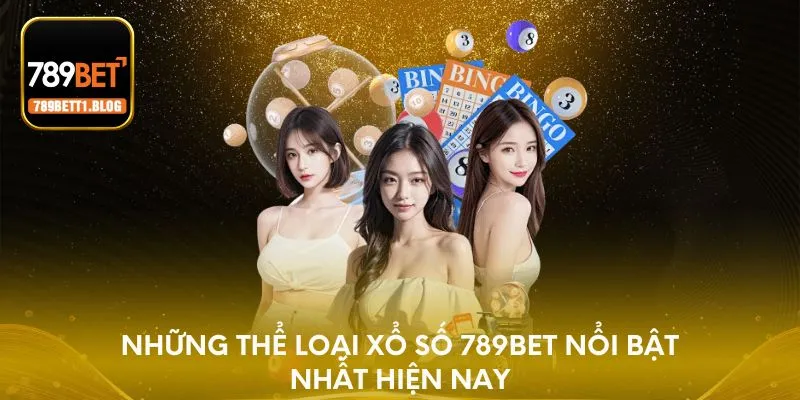 Những thể loại xổ số 789BET nổi bật nhất hiện nay