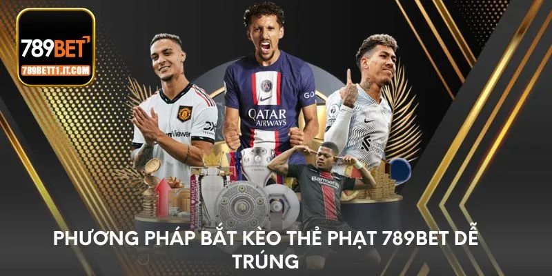 Phương pháp bắt kèo thẻ phạt 789BET dễ trúng