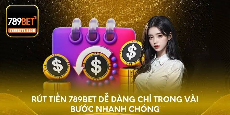 Rút tiền 789BET dễ dàng chỉ trong vài bước nhanh chóng