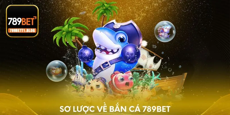 Sơ lược về bắn cá 789BET