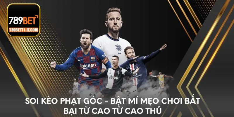 Soi kèo phạt góc - Bật mí mẹo chơi bất bại từ cao từ cao thủ