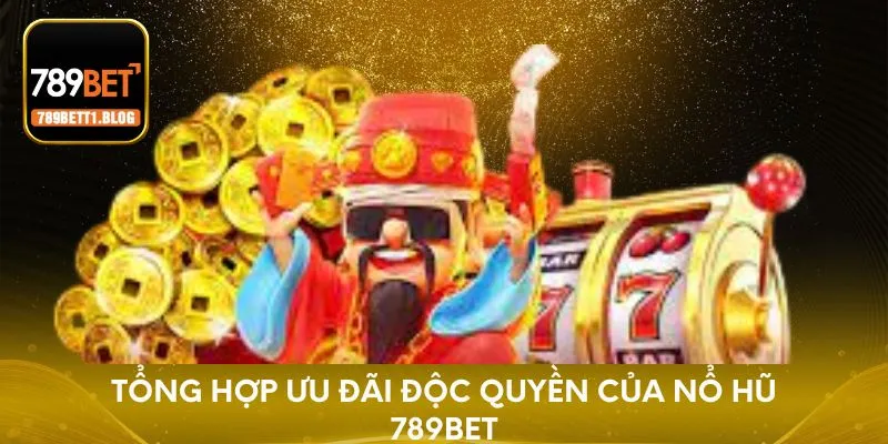 Tổng hợp ưu đãi độc quyền của Nổ Hũ 789BET